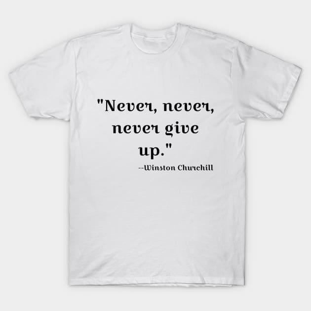 "Never, never, never Give Up" T-Shirt by Great Minds Speak